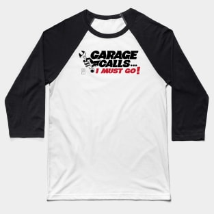 GARAGE CALLS... I must go! - CAR FAN - GARAGE FAN -2 Baseball T-Shirt